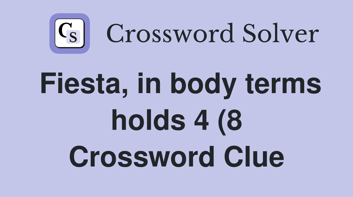 Fiesta in body terms holds 4 (8) Crossword Clue Answers Crossword Fiesta in body terms holds 4 (8) Crossword Clue Answers Crossword