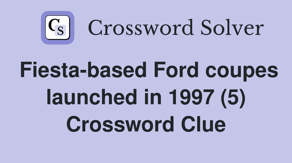 Fiesta-based Ford coupes launched in 1997 (5) Crossword Clue