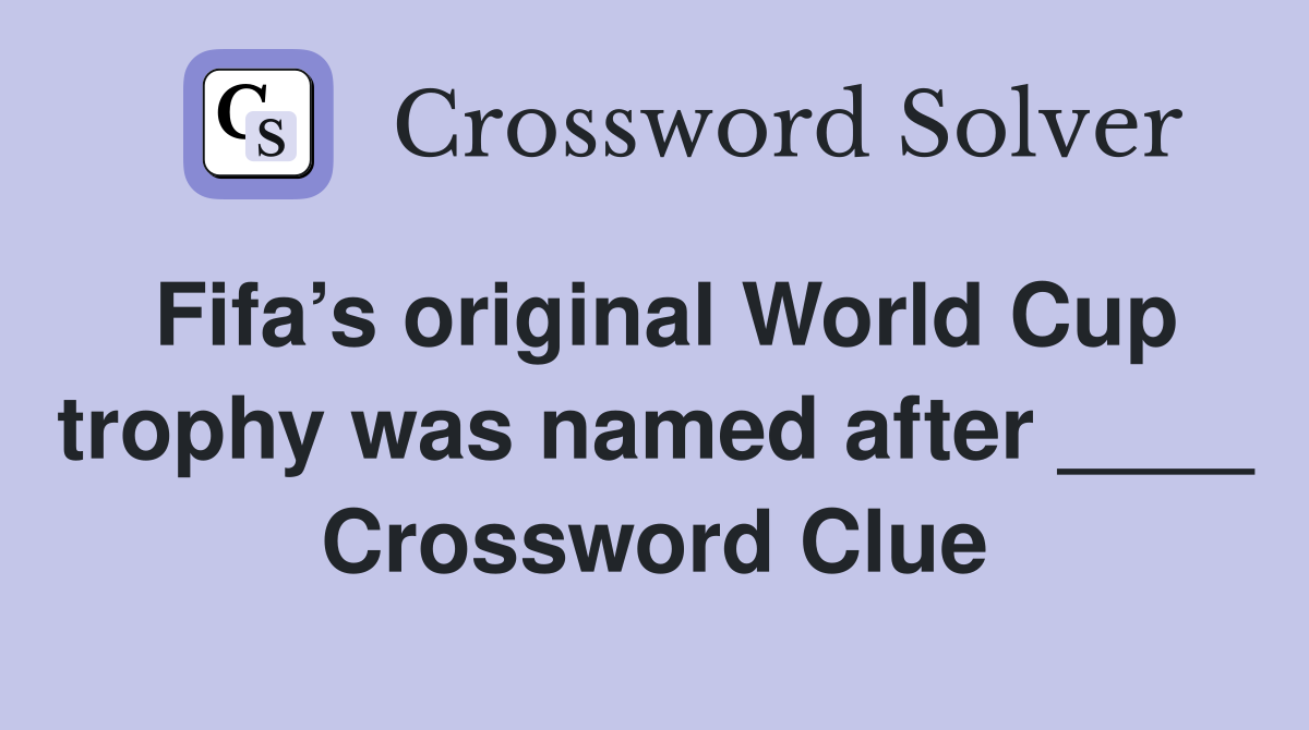 Fifa’s original World Cup trophy was named after ____ Crossword Clue