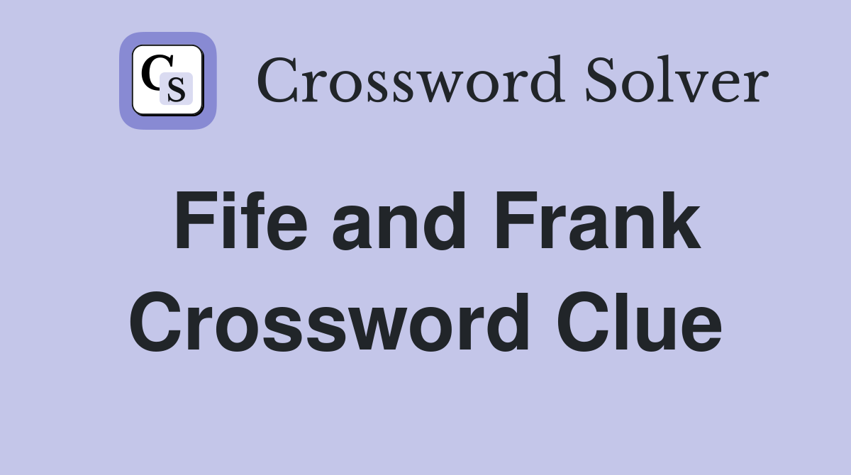 Fife and Frank Crossword Clue