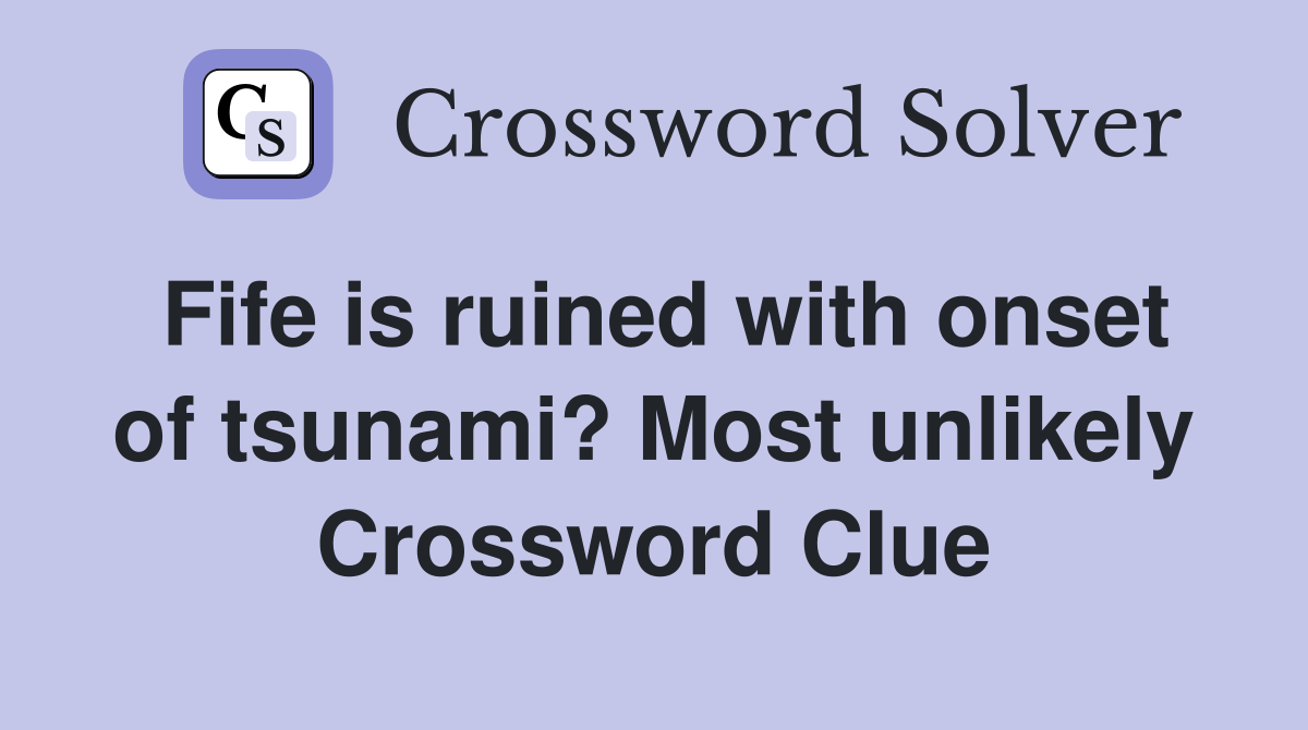 Fife is ruined with onset of tsunami? Most unlikely Crossword Clue