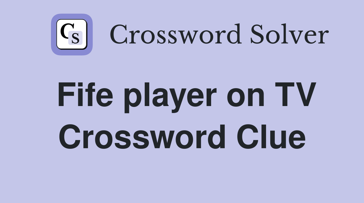 Fife player on TV Crossword Clue