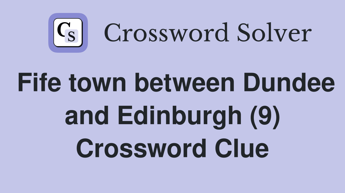Fife town between Dundee and Edinburgh (9) Crossword Clue