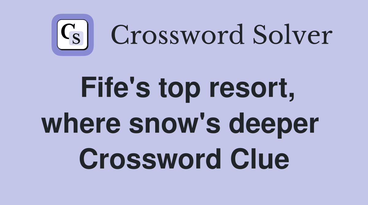 Fife's top resort, where snow's deeper  Crossword Clue