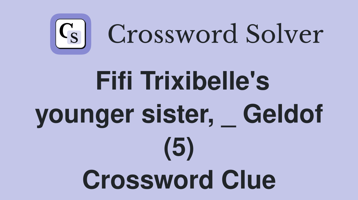 Fifi Trixibelle's younger sister, _ Geldof (5) Crossword Clue