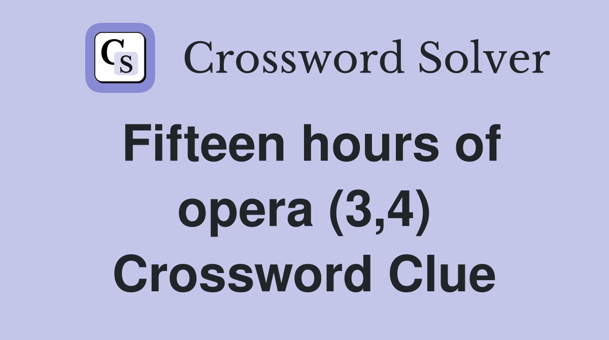 Fifteen hours of opera (3,4) Crossword Clue