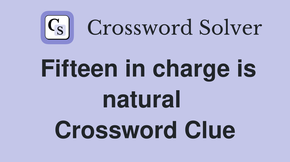 Fifteen in charge is natural  Crossword Clue