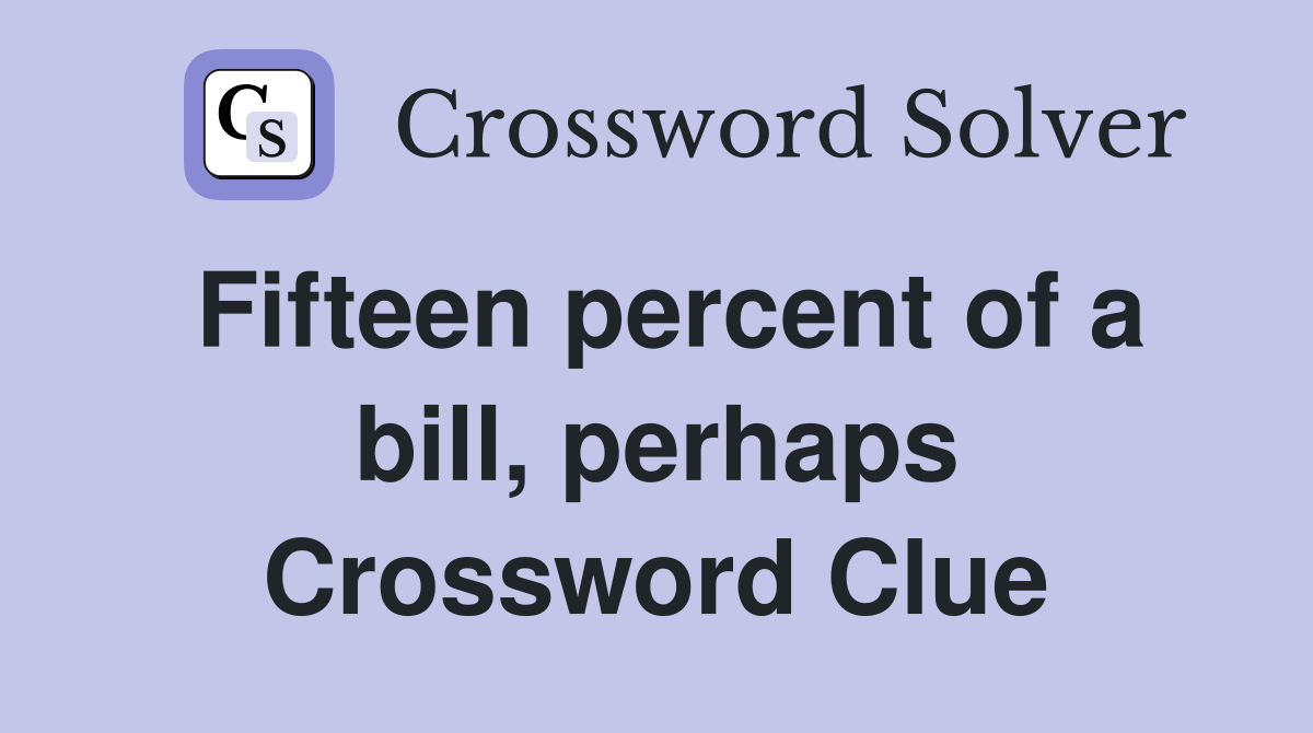 Fifteen percent of a bill, perhaps Crossword Clue