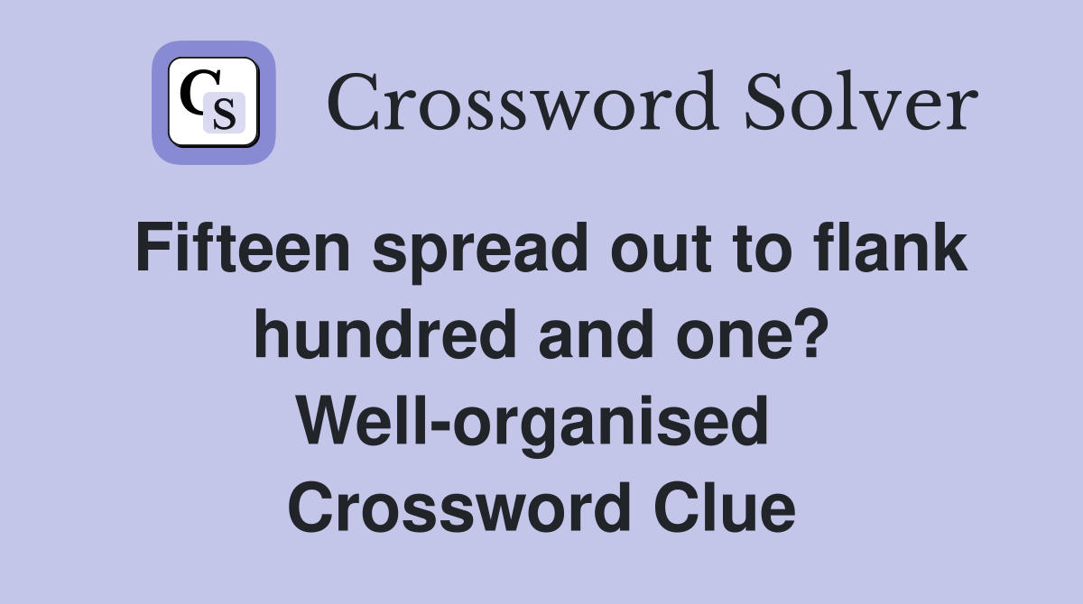 Fifteen spread out to flank hundred and one? Well-organised  Crossword Clue