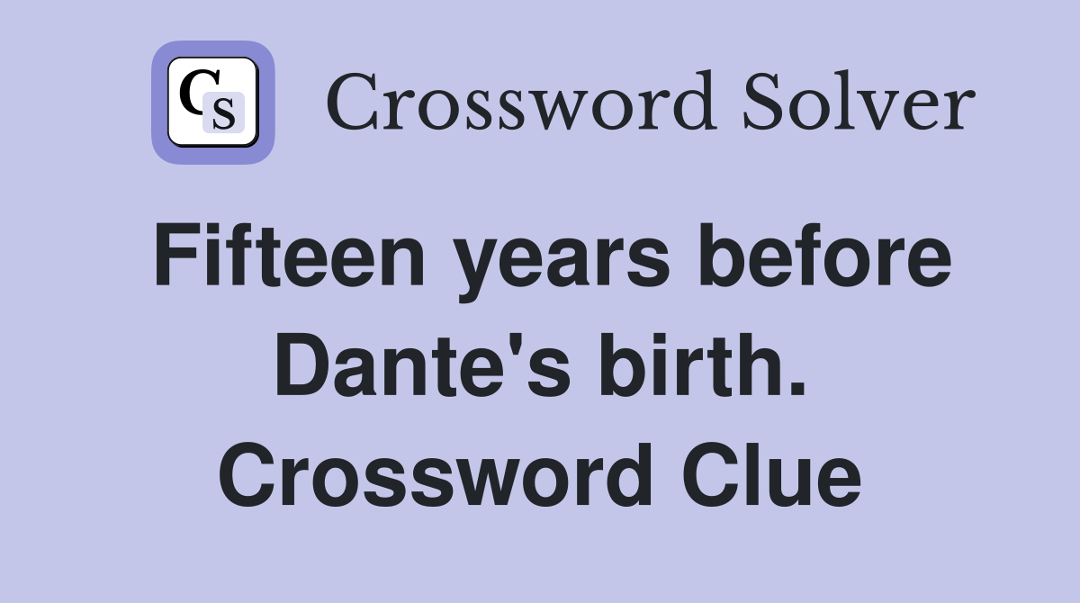 Fifteen years before Dante's birth. Crossword Clue