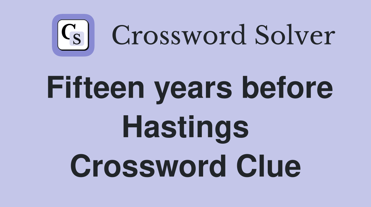 Fifteen years before Hastings Crossword Clue