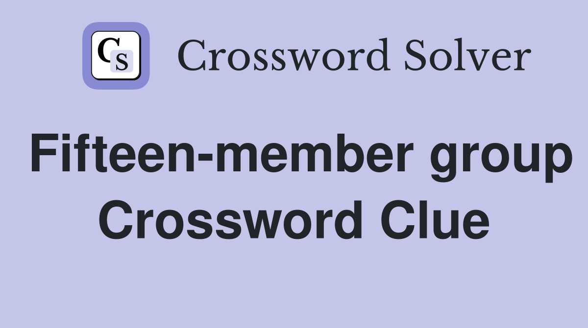 Fifteen-member group Crossword Clue
