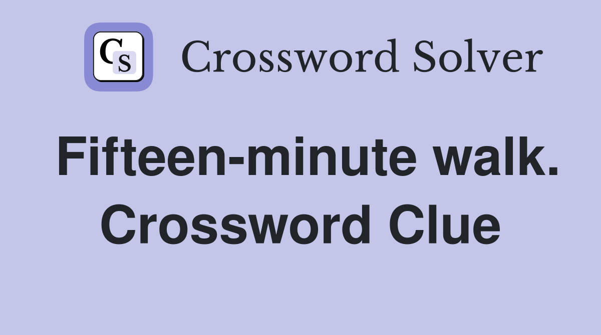 Fifteen-minute walk. Crossword Clue