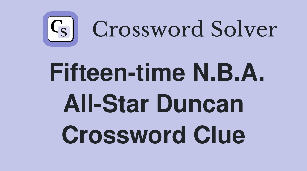 Fifteen-time N.B.A. All-Star Duncan Crossword Clue