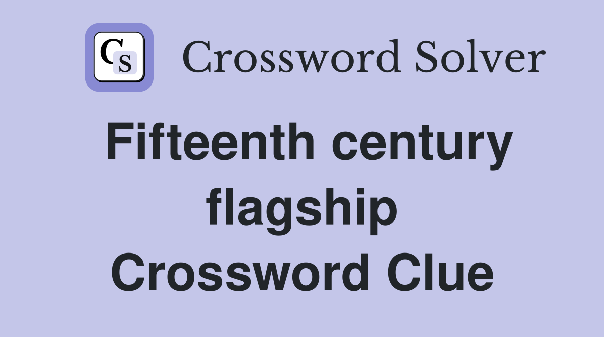 Fifteenth century flagship Crossword Clue