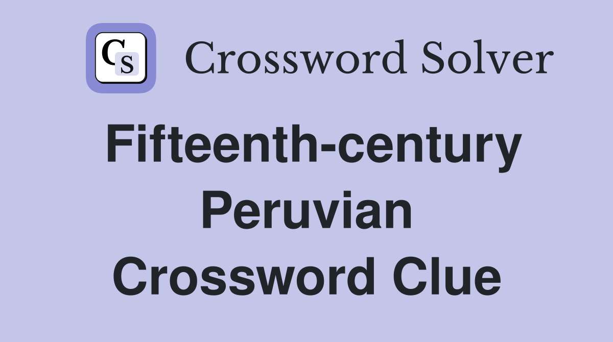 Fifteenth-century Peruvian Crossword Clue