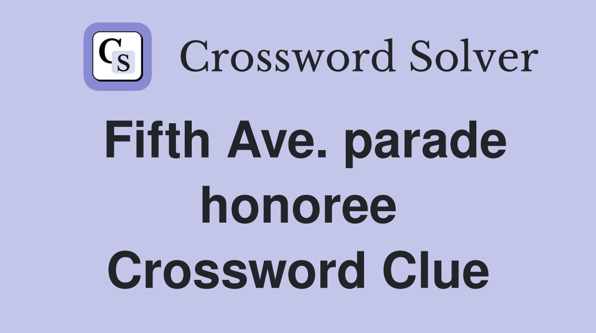Fifth Ave. parade honoree Crossword Clue