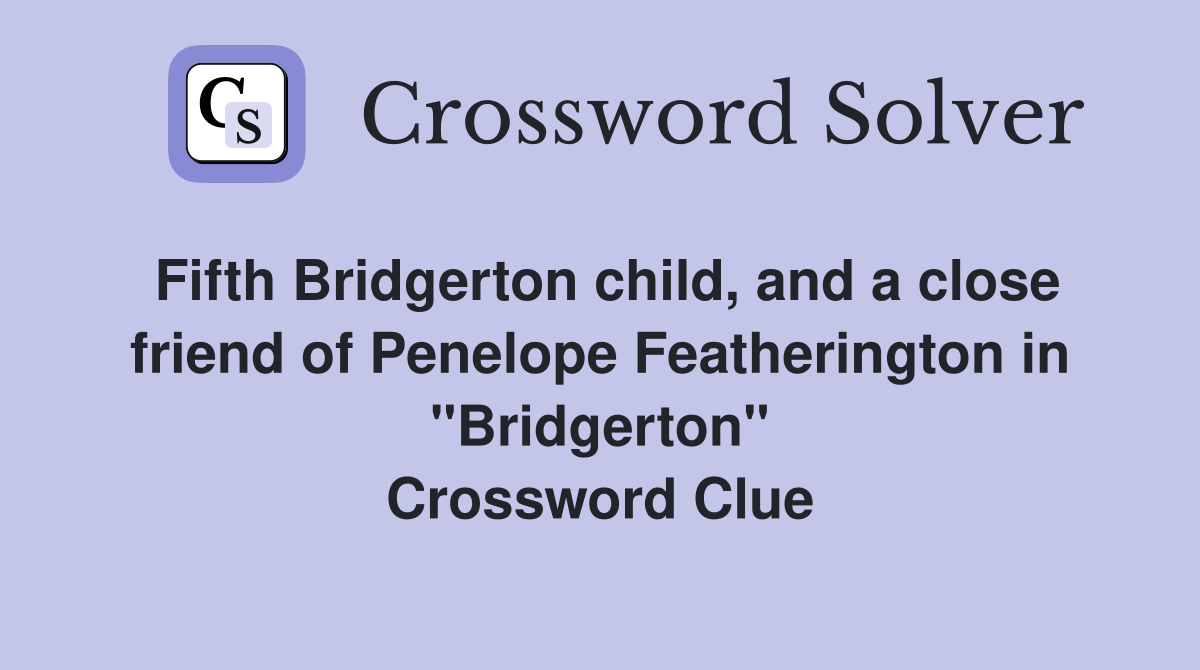Fifth Bridgerton child, and a close friend of Penelope Featherington in "Bridgerton" Crossword Clue