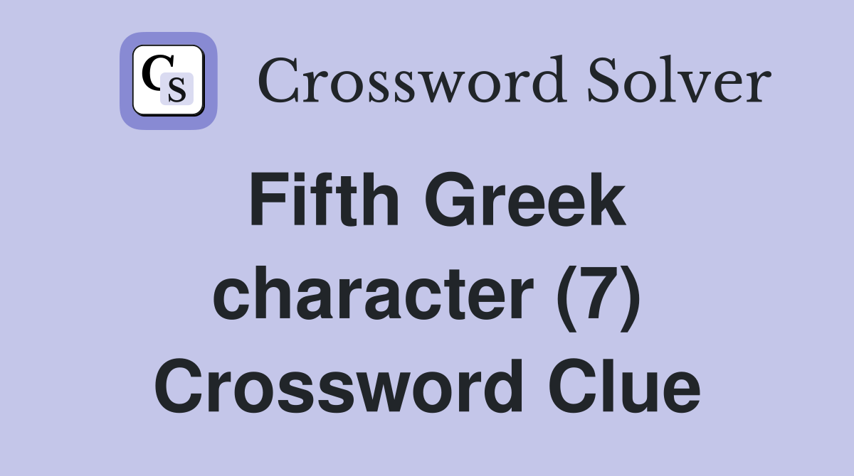 Fifth Greek character (7) Crossword Clue