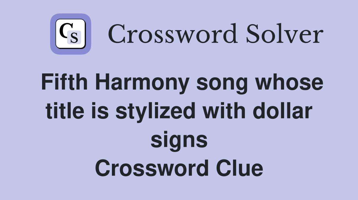 Fifth Harmony song whose title is stylized with dollar signs Crossword Clue