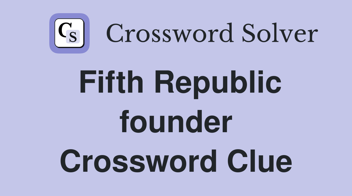 Fifth Republic founder Crossword Clue