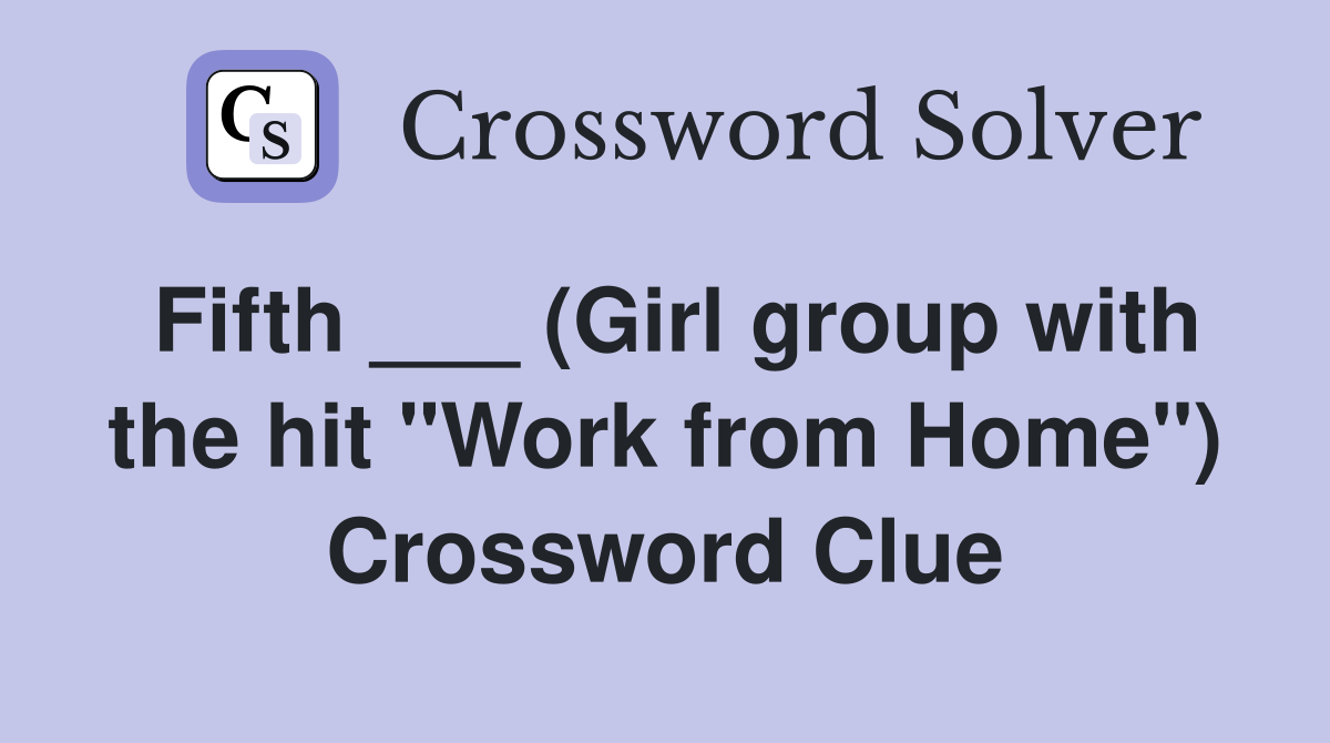 Fifth ___ (Girl group with the hit "Work from Home") Crossword Clue