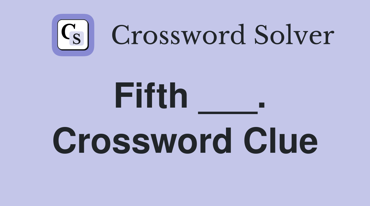 Fifth ___. Crossword Clue