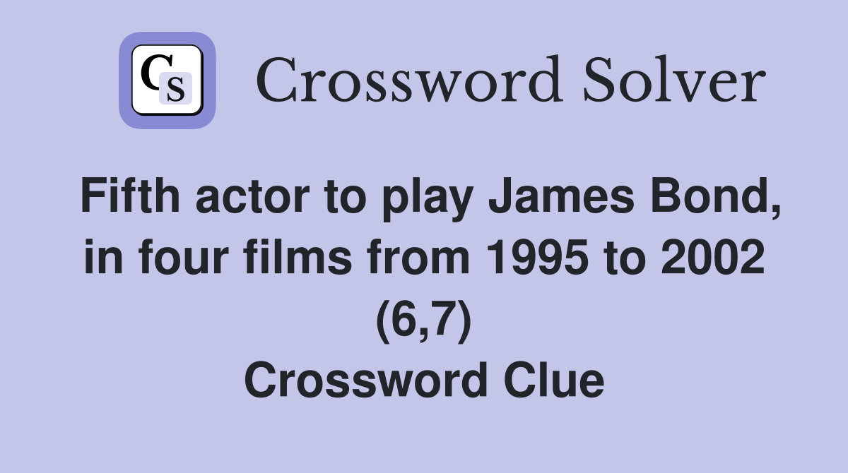 Fifth actor to play James Bond, in four films from 1995 to 2002 (6,7) Crossword Clue