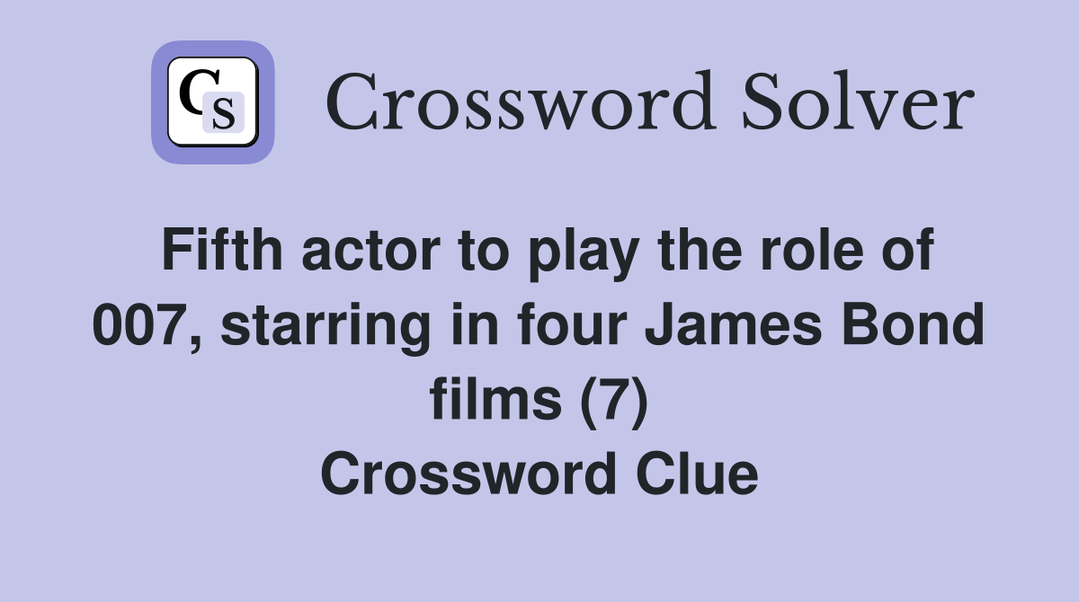 Fifth actor to play the role of 007, starring in four James Bond films (7) Crossword Clue