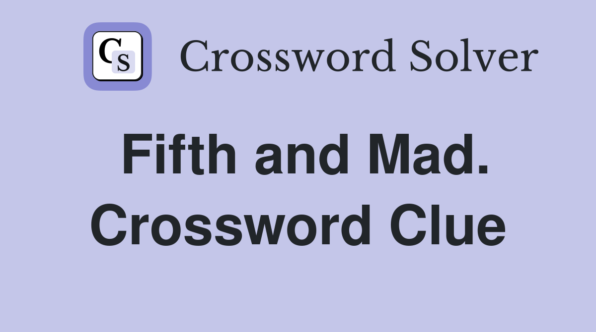 Fifth and Mad. Crossword Clue