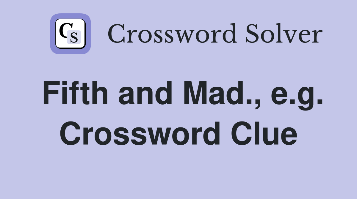 Fifth and Mad., e.g. Crossword Clue