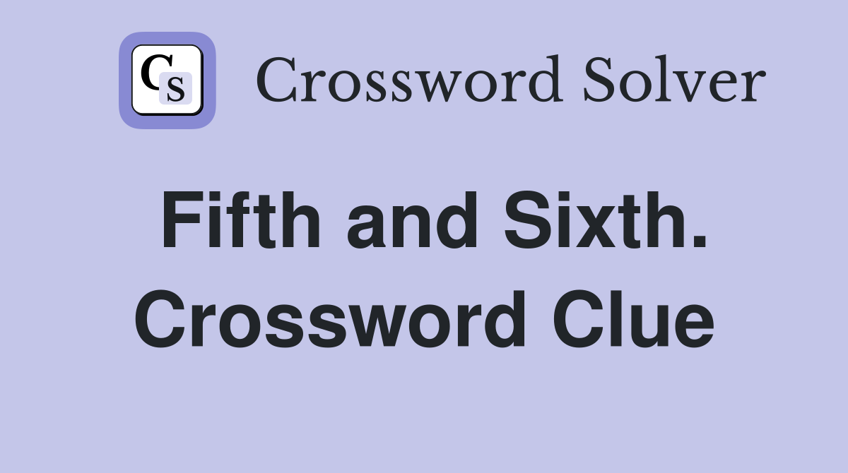 Fifth and Sixth. Crossword Clue