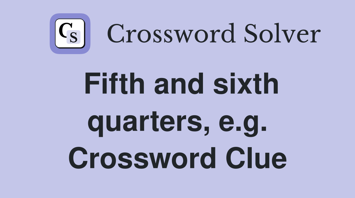 Fifth and sixth quarters, e.g. Crossword Clue