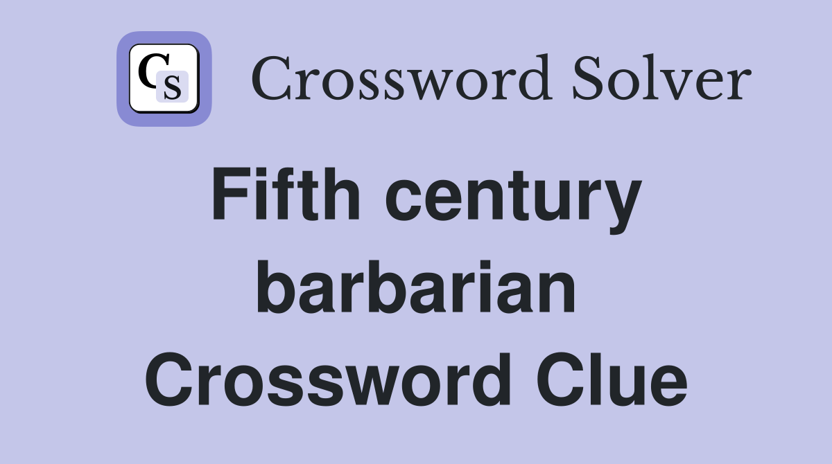Fifth century barbarian Crossword Clue