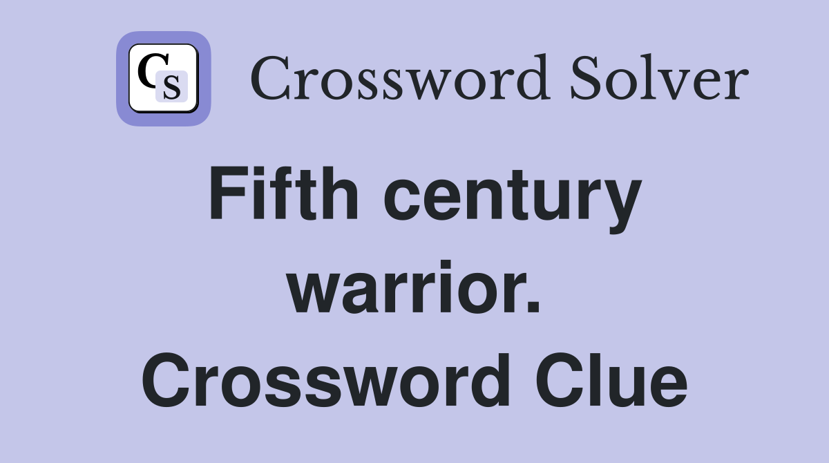 Fifth century warrior. Crossword Clue