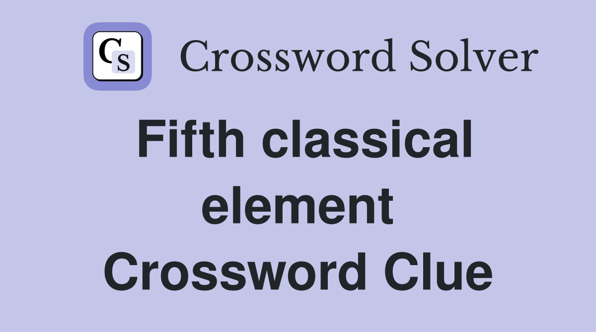 Fifth classical element Crossword Clue