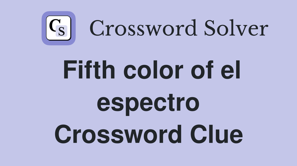 Fifth color of el espectro Crossword Clue