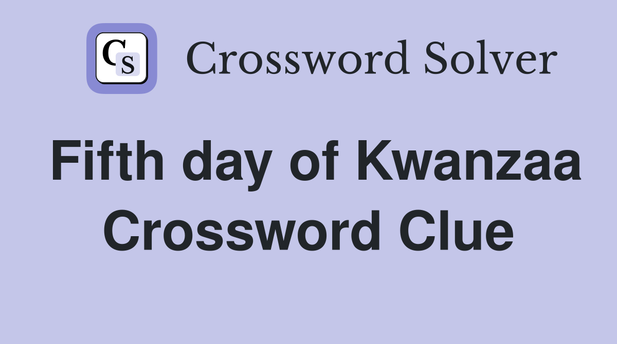 Fifth day of Kwanzaa Crossword Clue