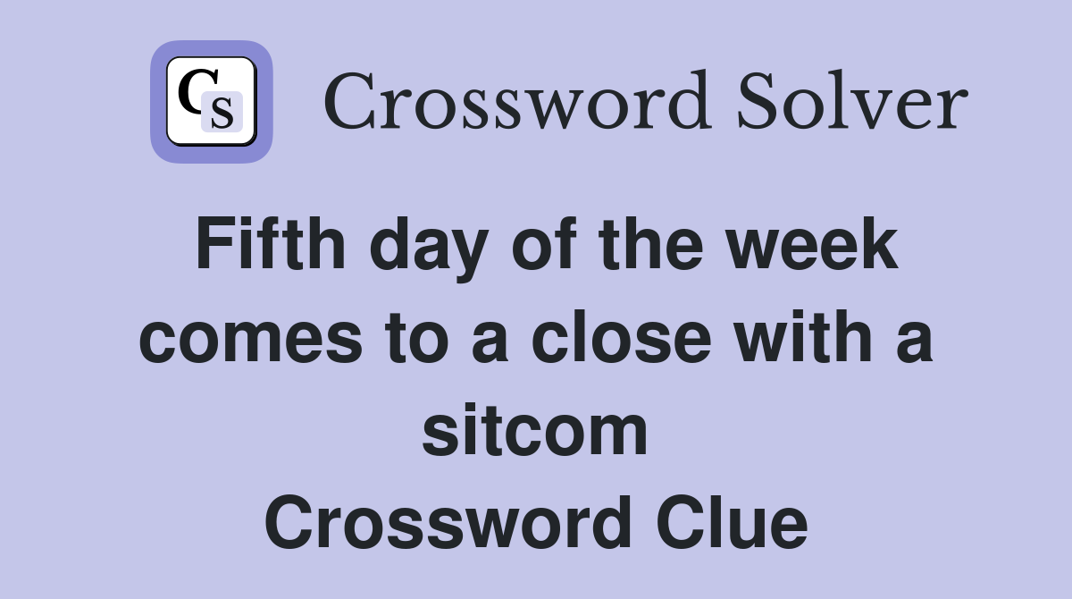 Fifth day of the week comes to a close with a sitcom Crossword Clue