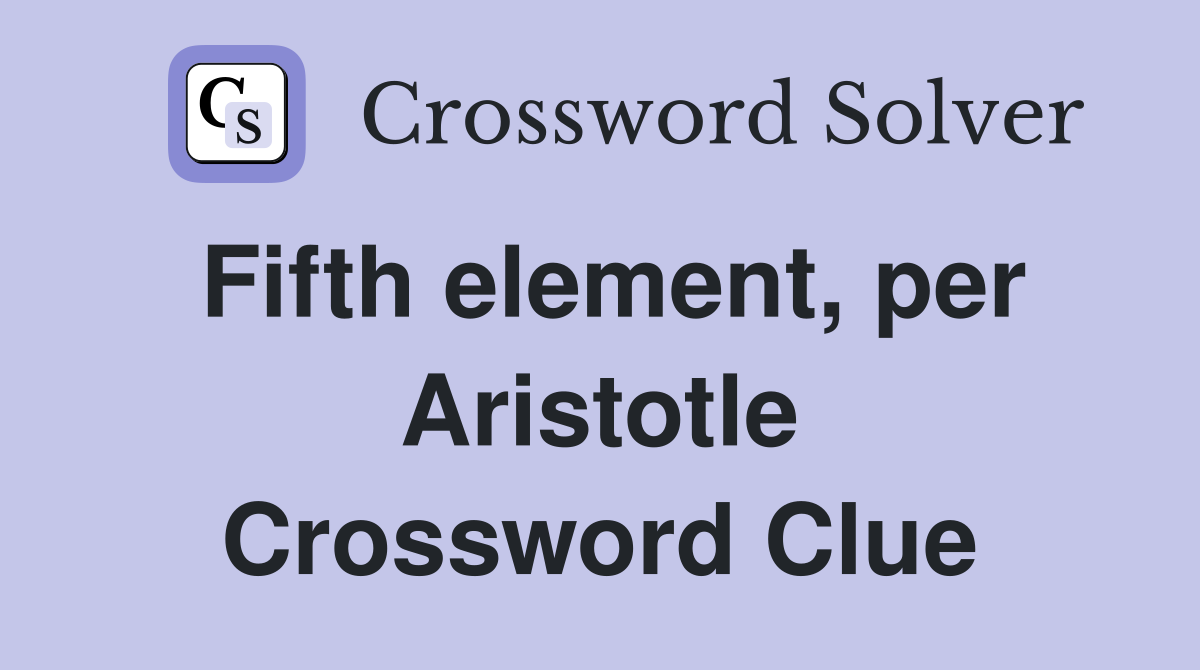 Fifth element, per Aristotle Crossword Clue