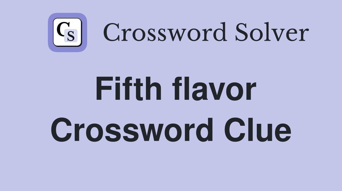 Fifth flavor Crossword Clue Answers Crossword Solver