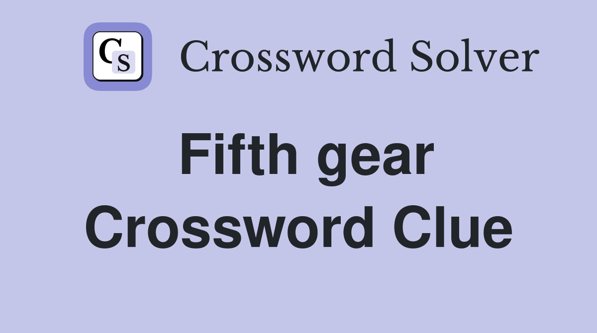 Fifth gear Crossword Clue
