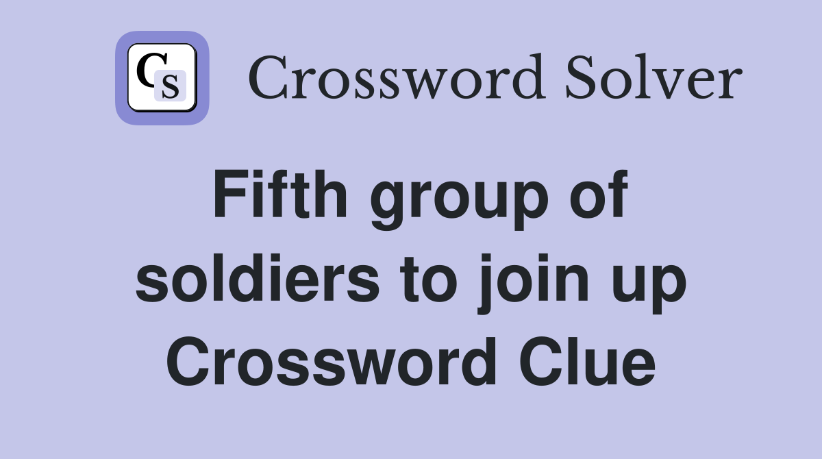 Fifth group of soldiers to join up Crossword Clue
