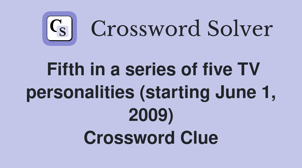 Fifth in a series of five TV personalities (starting June 1, 2009) Crossword Clue
