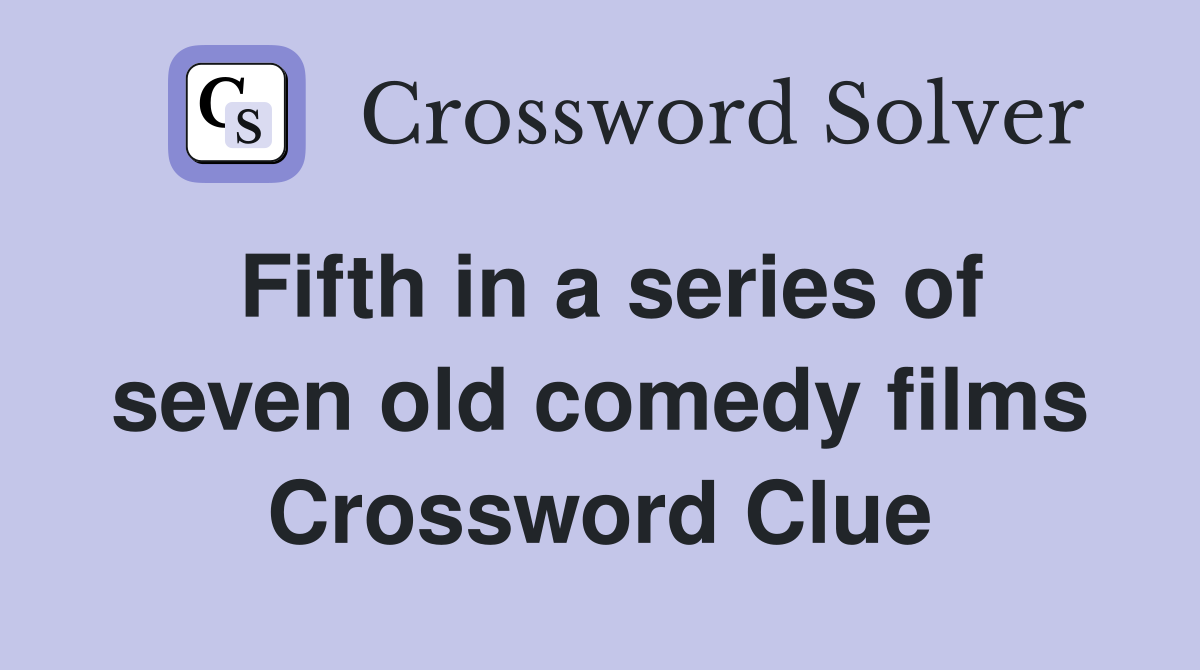 Fifth in a series of seven old comedy films Crossword Clue