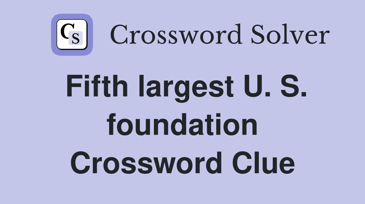 Fifth largest U. S. foundation Crossword Clue