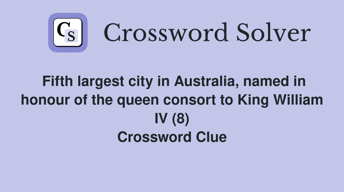 Fifth largest city in Australia, named in honour of the queen consort to King William IV (8) Crossword Clue