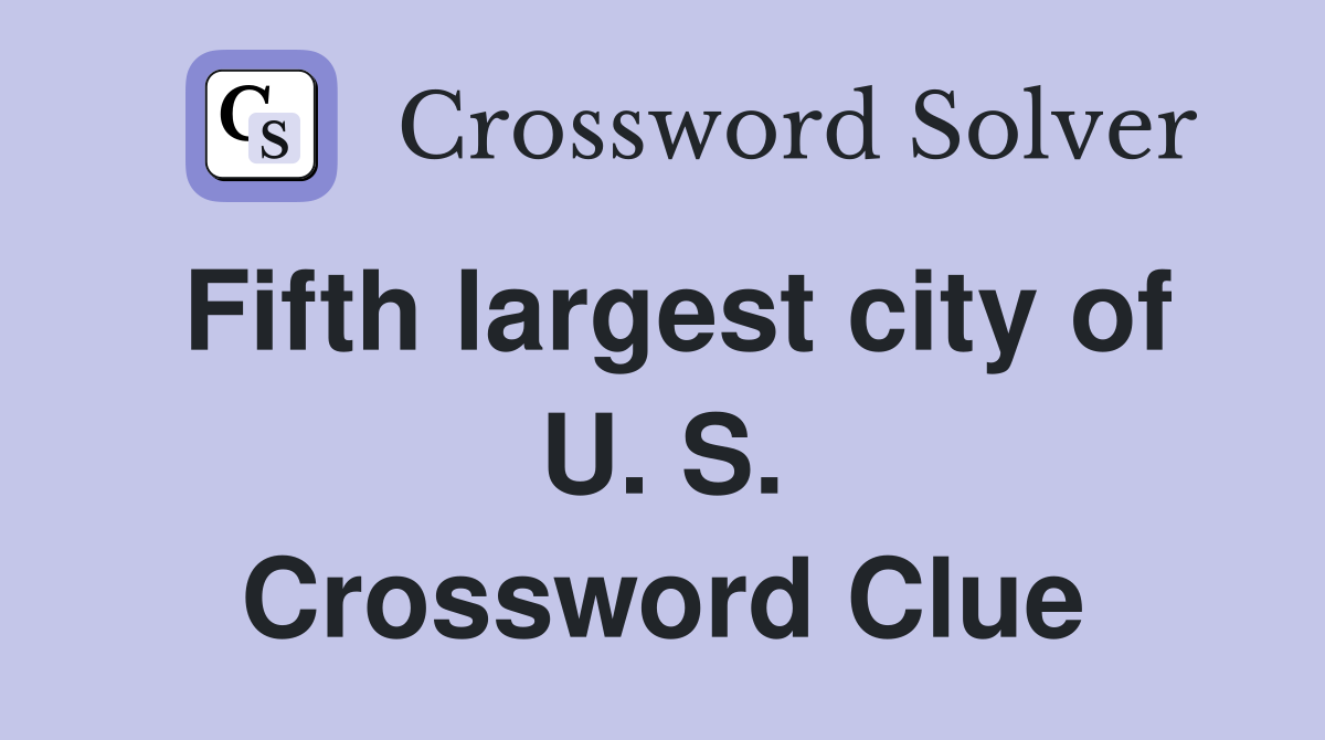 Fifth largest city of U. S. Crossword Clue