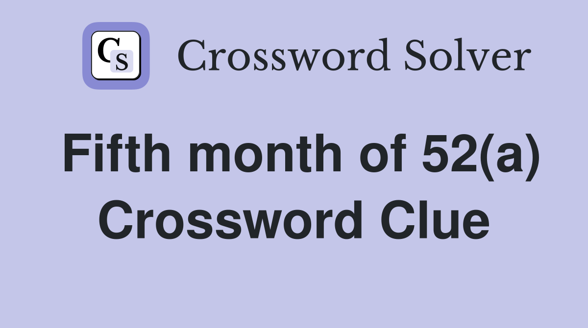Fifth month of 52(a) Crossword Clue