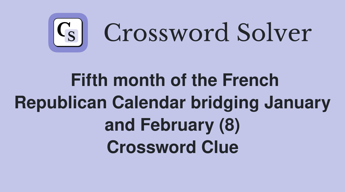 Fifth month of the French Republican Calendar bridging January and February (8) Crossword Clue
